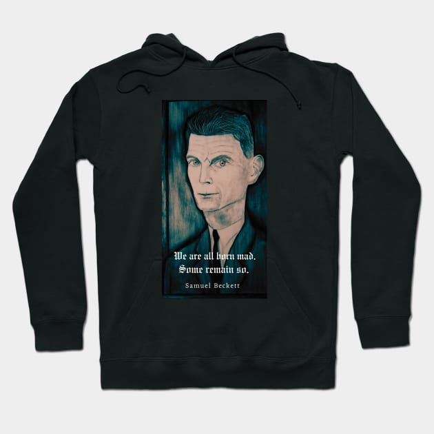 Samuel Beckett portrait and quote: We are all born mad. Some remain so. Hoodie by artbleed